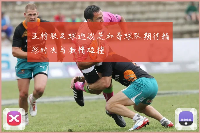 亚特联足球迎战芝加哥球队期待精彩对决与激情碰撞