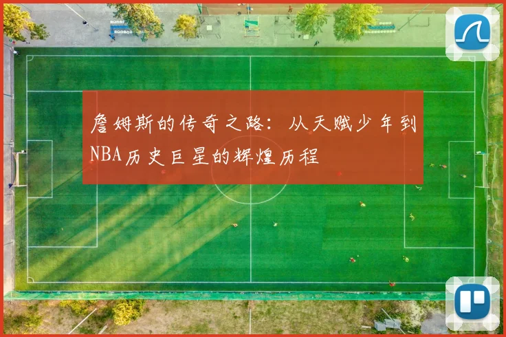 詹姆斯的传奇之路：从天赋少年到NBA历史巨星的辉煌历程